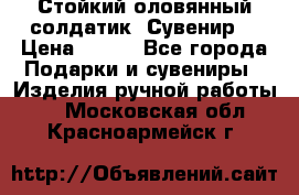 Стойкий оловянный солдатик. Сувенир. › Цена ­ 800 - Все города Подарки и сувениры » Изделия ручной работы   . Московская обл.,Красноармейск г.